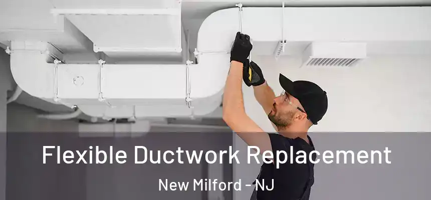  Flexible Ductwork Replacement New Milford - NJ